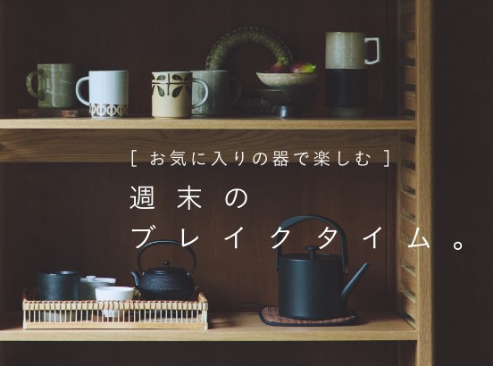 ＜特集＞お気に入りの器で楽しむ、週末のブレイクタイム