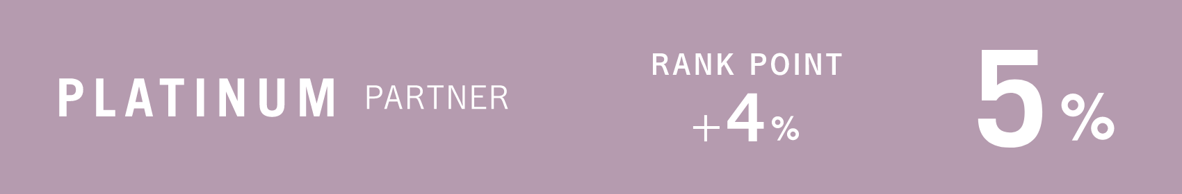 PLATINUM PARTNER 基本POINT 5% RANK POINT +4%